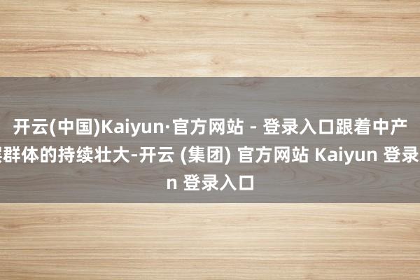 开云(中国)Kaiyun·官方网站 - 登录入口跟着中产阶层群体的持续壮大-开云 (集团) 官方网站 Kaiyun 登录入口