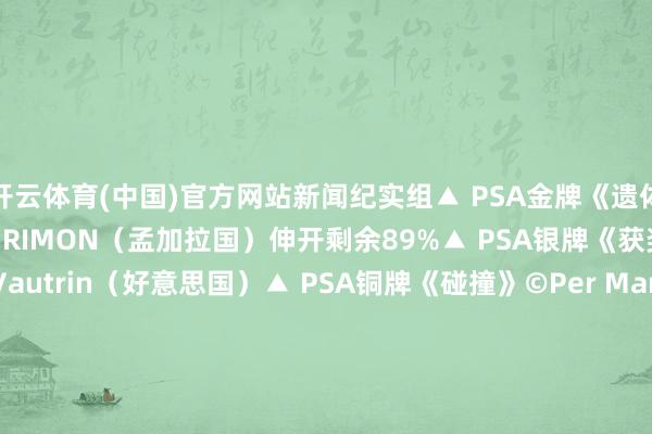 开云体育(中国)官方网站新闻纪实组▲ PSA金牌《遗体火葬》©MOHAMMED RIMON（孟加拉国）伸开剩余89%▲ PSA银牌《获奖者管待会》©Inge Vautrin（好意思国）▲ PSA铜牌《碰撞》©Per Martens（丹麦）▲ PSA荣誉勋带奖《诺瓦克-德约科维奇》©Victor Peters（加拿大）▲ PSA荣誉勋带奖《瞻望改日》©Margus Kask（加拿大）▲ PSA荣誉勋