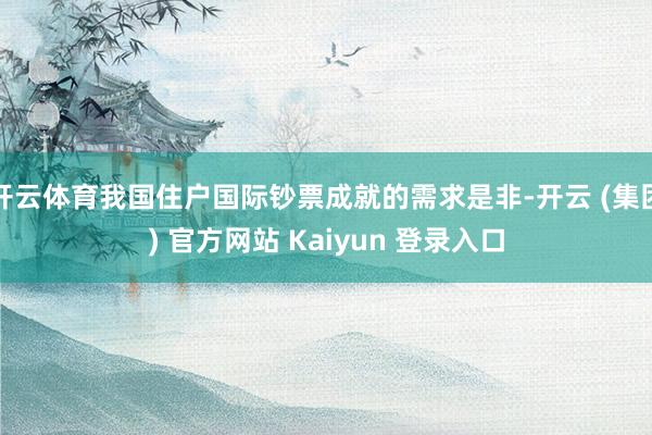 开云体育我国住户国际钞票成就的需求是非-开云 (集团) 官方网站 Kaiyun 登录入口