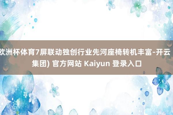欧洲杯体育7屏联动独创行业先河座椅转机丰富-开云 (集团) 官方网站 Kaiyun 登录入口