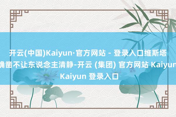 开云(中国)Kaiyun·官方网站 - 登录入口维斯塔潘的发达确凿不让东说念主清静-开云 (集团) 官方网站 Kaiyun 登录入口