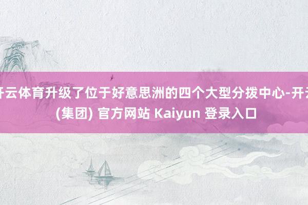 开云体育升级了位于好意思洲的四个大型分拨中心-开云 (集团) 官方网站 Kaiyun 登录入口