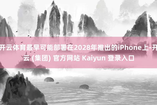 开云体育最早可能部署在2028年推出的iPhone上-开云 (集团) 官方网站 Kaiyun 登录入口