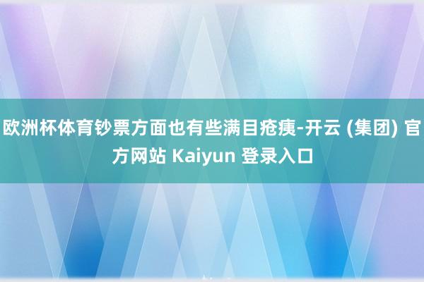 欧洲杯体育钞票方面也有些满目疮痍-开云 (集团) 官方网站 Kaiyun 登录入口