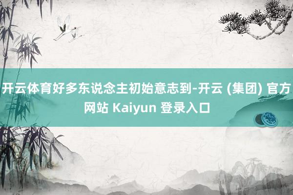 开云体育好多东说念主初始意志到-开云 (集团) 官方网站 Kaiyun 登录入口