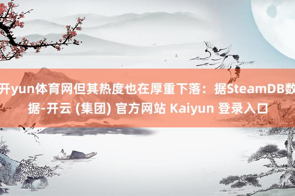 开yun体育网但其热度也在厚重下落:据SteamDB数据-开云 (集团) 官方网站 Kaiyun 登录入口
