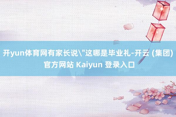 开yun体育网有家长说