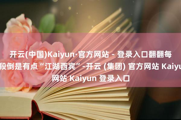 开云(中国)Kaiyun·官方网站 - 登录入口翻翻每天的走动时段倒是有点“江湖西宾”-开云 (集团) 官方网站 Kaiyun 登录入口