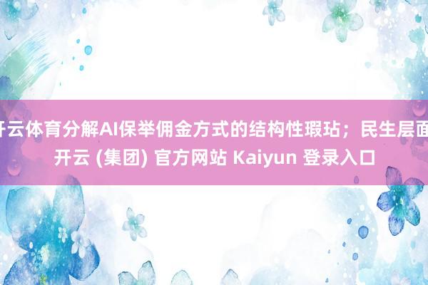 开云体育分解AI保举佣金方式的结构性瑕玷；民生层面-开云 (集团) 官方网站 Kaiyun 登录入口